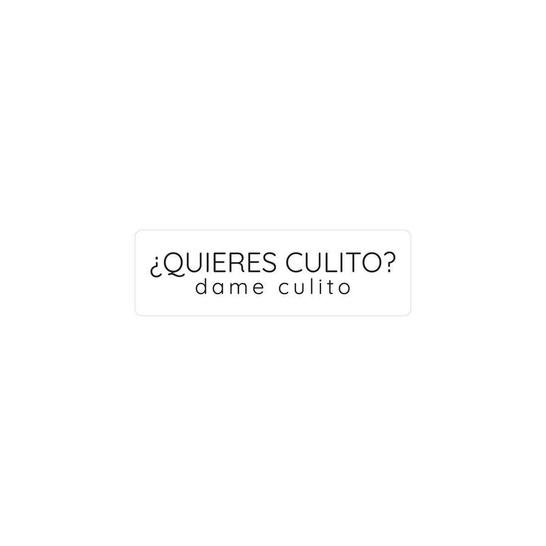 ¿Quieres culito? Dame culito